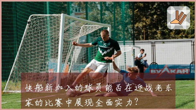 快船新加入的球员能否在迎战老东家的比赛中展现全面实力？