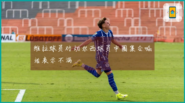 维拉球员对切尔西球员中圈集合喊话表示不满