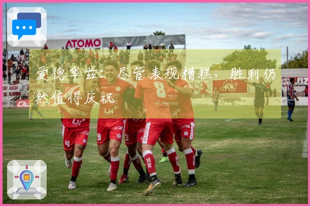 爱德华兹：尽管表现糟糕，胜利仍然值得庆祝